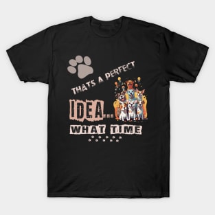 funny dogs Thats A perfect Idea What Time T-Shirt